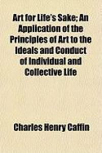 Produktbild: Art for Life's Sake; An Application of the Principles of Art to the Ideals and Conduct of Individual and Collective Life