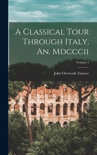 Produktbild: A Classical Tour Through Italy, An. Mdcccii; Volume 2