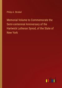 Produktbild: Memorial Volume to Commemorate the Semi-centennial Anniversary of the Hartwick Lutheran Synod, of the State of New York