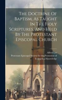 Produktbild: The Doctrine Of Baptism, As Taught In The Holy Scriptures, And Held By The Protestant Episcopal Church