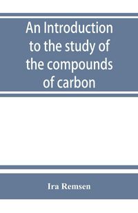Produktbild: An introduction to the study of the compounds of carbon; or, Organic chemistry