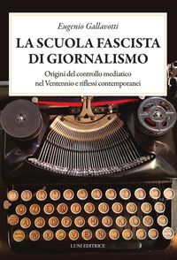 Produktbild: La scuola fascista di giornalismo. Origini del controllo mediatico nel ventennio e riflessi contemporanei