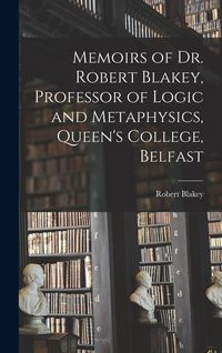 Produktbild: Memoirs of Dr. Robert Blakey, Professor of Logic and Metaphysics, Queen's College, Belfast