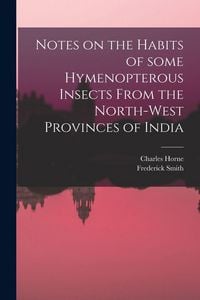 Produktbild: Notes on the Habits of Some Hymenopterous Insects From the North-west Provinces of India