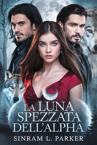 Produktbild: La Luna Spezzata Dell'alpha (la Serie Di Spacchi Della Cresta Settentrionale, #4)