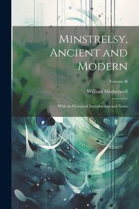 Produktbild: Minstrelsy, Ancient and Modern: With an Historical Introduction and Notes; Volume II
