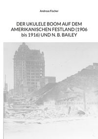 Produktbild: Der Ukulele-Boom auf dem amerikanischen Festland (1906 bis 1916) und N. B. Bailey
