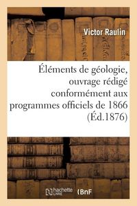 Produktbild: &Eacute;l&eacute;ments de g&eacute;ologie, ouvrage r&eacute;dig&eacute; conform&eacute;ment aux programmes officiels de 1866