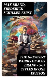 Produktbild: The Greatest Works of Max Brand - 90+ Titles in One Edition