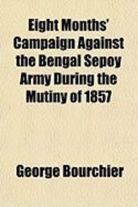 Produktbild: Eight Months' Campaign Against the Bengal Sepoy Army During the Mutiny of 1857