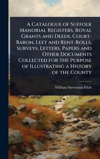 Produktbild: A Catalogue of Suffolk Manorial Registers, Royal Grants and Deeds, Court-Baron, Leet and Rent-Rolls, Surveys, Letters, Papers and Other Documents Coll