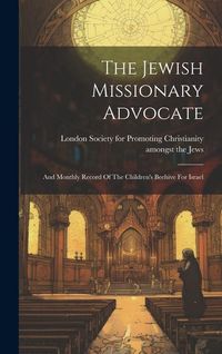 Produktbild: The Jewish Missionary Advocate: And Monthly Record Of The Children's Beehive For Israel