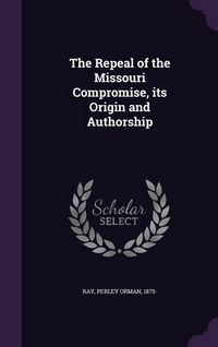 Produktbild: The Repeal of the Missouri Compromise, its Origin and Authorship