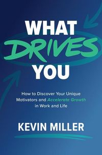 Produktbild: What Drives You: How to Discover Your Unique Motivators and Accelerate Growth in Work and Life