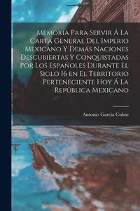Produktbild: Memoria para servir &aacute; la carta general del Imperio Mexicano y dem&aacute;s naciones descubiertas y conquistadas por los espa&ntilde;oles durante el siglo 16 en el t
