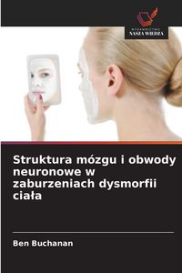 Produktbild: Struktura m&oacute;zgu i obwody neuronowe w zaburzeniach dysmorfii cia&iquest;a