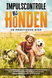 Produktbild: Impulscontrole bij Honden - De Praktische Gids: Hoe je je Hond Helpt Instincten Effectief te Beheersen, Zijn Lichaamstaal Precies te Begrijpen en een