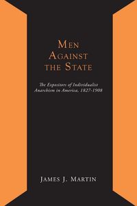 Produktbild: Men Against the State; The Expositors of Individualist Anarchism in America 1827-1908