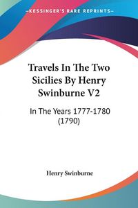 Produktbild: Travels In The Two Sicilies By Henry Swinburne V2