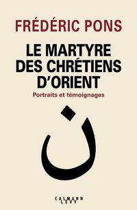 Produktbild: Le martyre des chr&eacute;tiens d'Orient : portraits et t&eacute;moignages