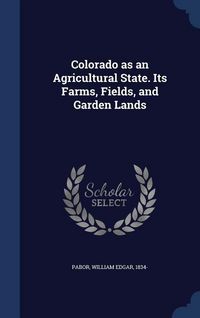 Produktbild: Colorado as an Agricultural State. Its Farms, Fields, and Garden Lands