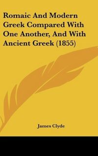 Produktbild: Romaic And Modern Greek Compared With One Another, And With Ancient Greek (1855)