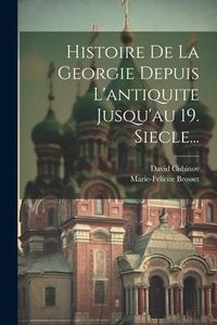 Produktbild: Histoire De La Georgie Depuis L'antiquite Jusqu'au 19. Siecle...