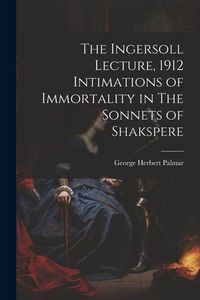 Produktbild: The Ingersoll Lecture, 1912 Intimations of Immortality in The Sonnets of Shakspere