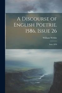 Produktbild: A Discourse of English Poetrie. 1586, Issue 26; issue 1870