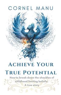 Produktbild: Achieve Your True Potential - How To Break Down The Shackles Of Childhood Limiting Beliefs