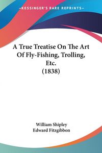 Produktbild: A True Treatise On The Art Of Fly-Fishing, Trolling, Etc. (1838)