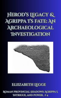 Produktbild: Herod's Legacy & Agrippa I's Fate: An Archaeological Investigation (Roman Provincial Shadows: Agrippa I, Intrigue, and Power, #4)