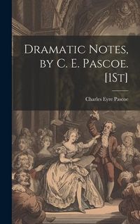 Produktbild: Dramatic Notes, by C. E. Pascoe. [1St]