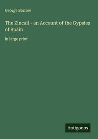 Produktbild: The Zincali - an Account of the Gypsies of Spain