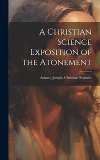 Produktbild: A Christian Science Exposition of the Atonement