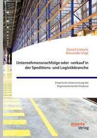 Produktbild: Unternehmensnachfolge oder -verkauf in der Speditions- und Logistikbranche. Empirische Untersuchung der Organisatorischen Prozesse