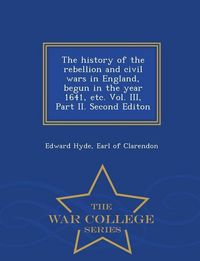 Produktbild: The history of the rebellion and civil wars in England, begun in the year 1641, etc. Vol. III, Part II. Second Editon - War College Series