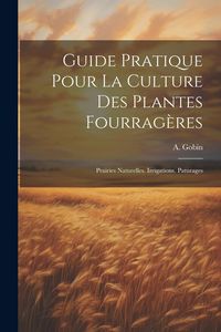 Produktbild: Guide Pratique Pour La Culture Des Plantes Fourrag&egrave;res: Prairies Naturelles. Irrigations. Paturages