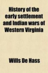 Produktbild: History of the Early Settlement and Indian Wars of Western Virginia; Embracing an Account of the Various Expeditions in the West, Previous to
