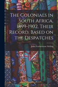 Produktbild: The Colonials in South Africa, 1899-1902, Their Record, Based on the Despatches