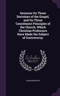 Produktbild: Sermons On Those Doctrines of the Gospel, and On Those Constituent Principles of the Church, Which Christian Professors Have Made the Subject of Contr