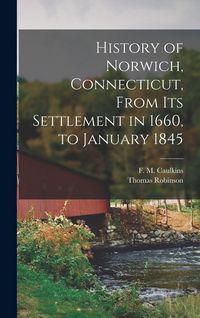 Produktbild: History of Norwich, Connecticut, From its Settlement in 1660, to January 1845