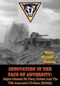 Produktbild: Innovation In The Face Of Adversity: Major-General Sir Percy Hobart And The 79th Armoured Division (British)