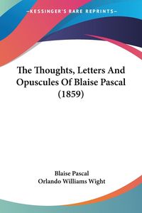 Bild vom Artikel The Thoughts, Letters And Opuscules Of Blaise Pascal (1859) vom Autor Blaise Pascal