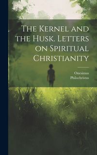 Produktbild: The Kernel and the Husk. Letters on Spiritual Christianity