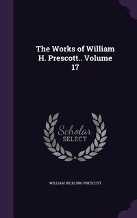 Produktbild: The Works of William H. Prescott.. Volume 17
