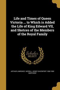 Produktbild: Life and Times of Queen Victoria ... to Which is Added the Life of King Edward VII, and Sketces of the Members of the Royal Family