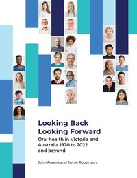 Produktbild: Looking Back Looking Forward - Oral health in Victoria and Australia 1970 to 2022 and beyond