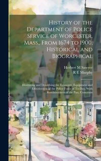 Produktbild: History of the Department of Police Service of Worcester, Mass., From 1674 to 1900, Historical and Biographical