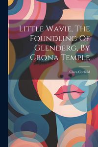 Produktbild: Little Wavie, The Foundling Of Glenderg, By Crona Temple